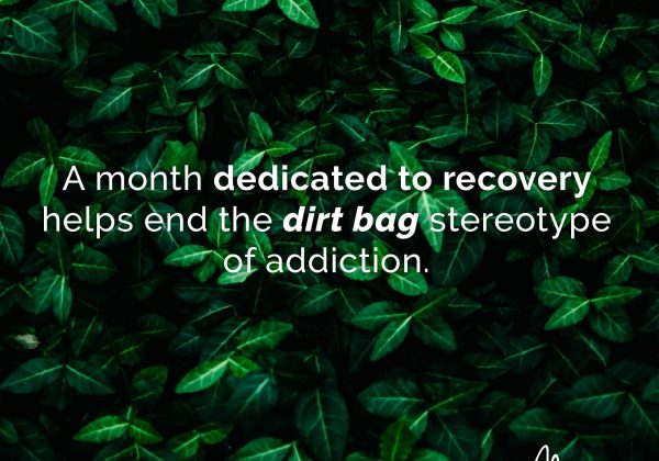 NATIONAL RECOVERY MONTH: STOPPING THE “DIRT BAG” STEREOTYPE
