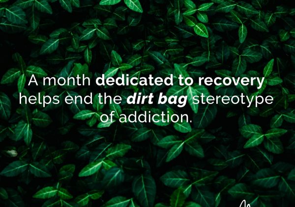 NATIONAL RECOVERY MONTH: STOPPING THE “DIRT BAG” STEREOTYPE