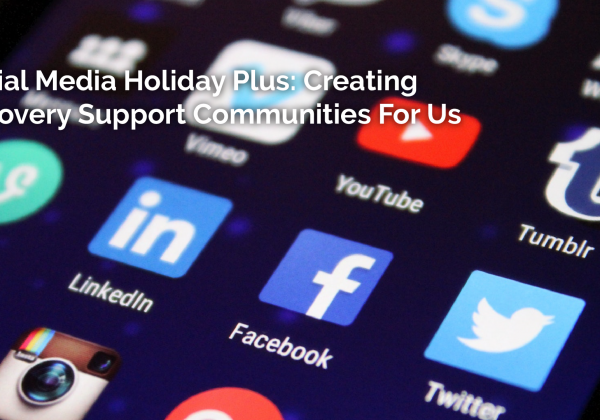 A Social Media Holiday Plus: Creating Recovery Support Communities For Us – Thursday Thought