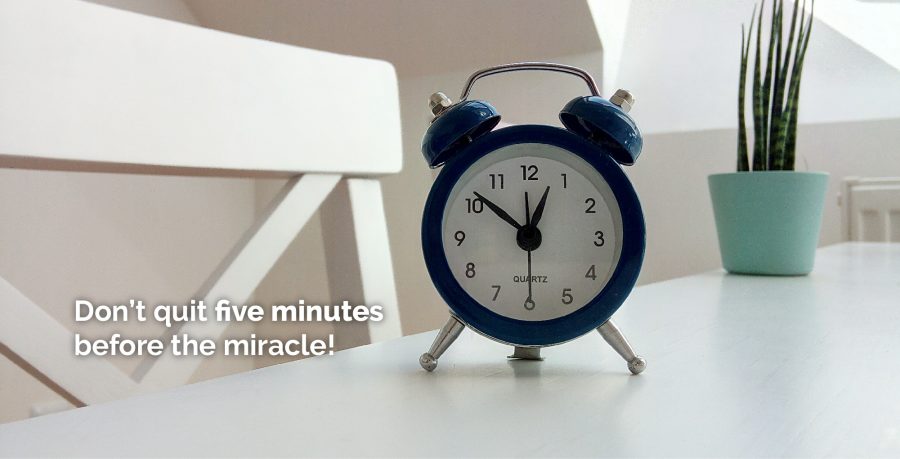 Don’t Quit Five Minutes Before the Miracle