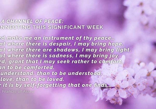 BE A CHANNEL OF PEACE:  CONNECTING THIS SIGNIFICANT WEEK – THURSDAY THOUGHT