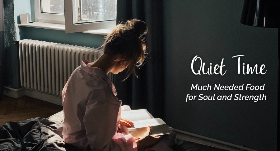 Quiet Time: Much Needed Food for Soul and Strength