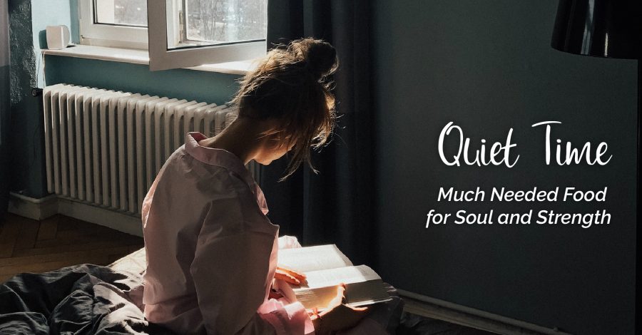 Quiet Time: Much Needed Food for Soul and Strength