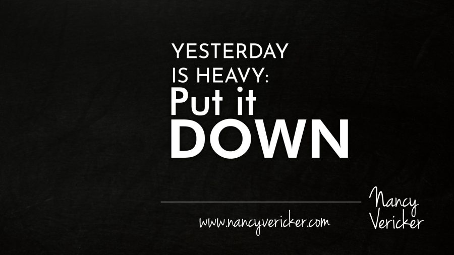 Yesterday Is Heavy: Put It Down