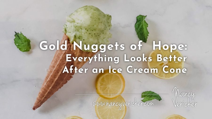 Gold Nuggets of  Hope: Everything Looks Better After an Ice Cream Cone