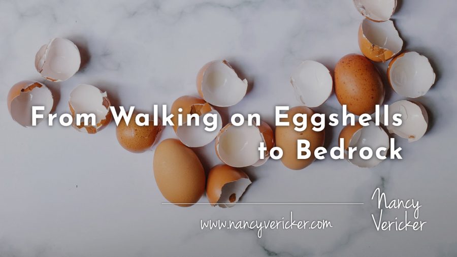 From Walking on Eggshells to Bedrock