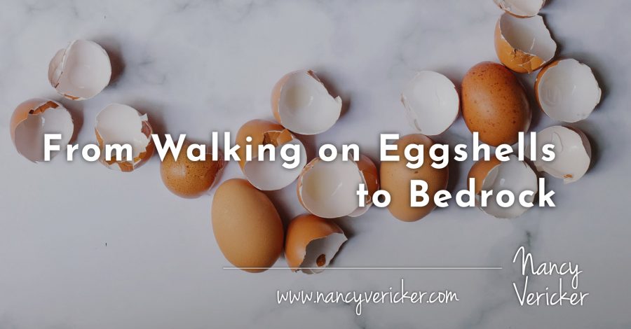 From Walking on Eggshells to Bedrock