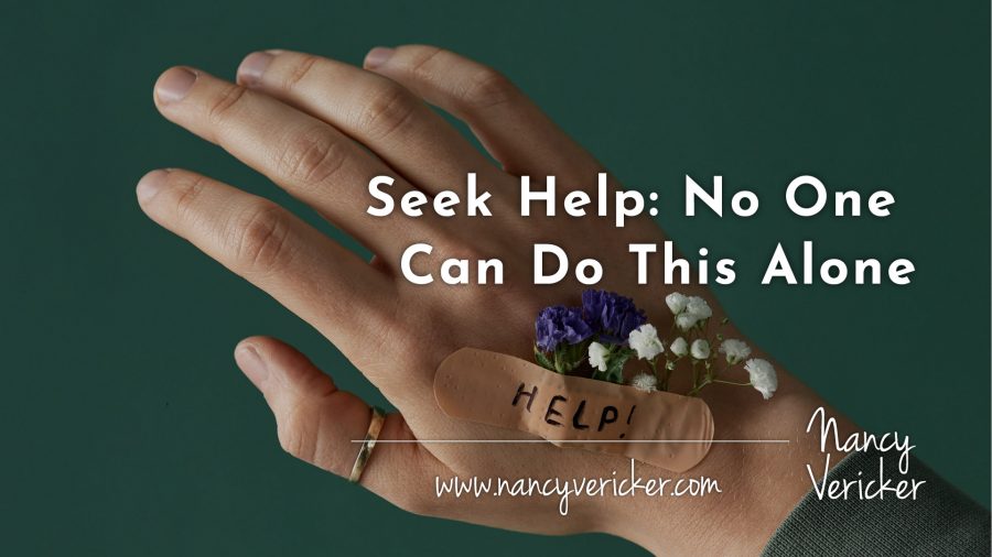 Seek Help: No One Can Do This Alone