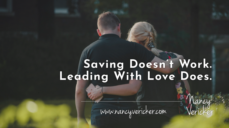 Saving Doesn’t Work. Leading With Love Does.