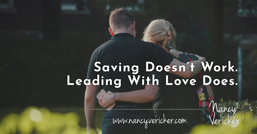 Saving Doesn’t Work. Leading With Love Does.