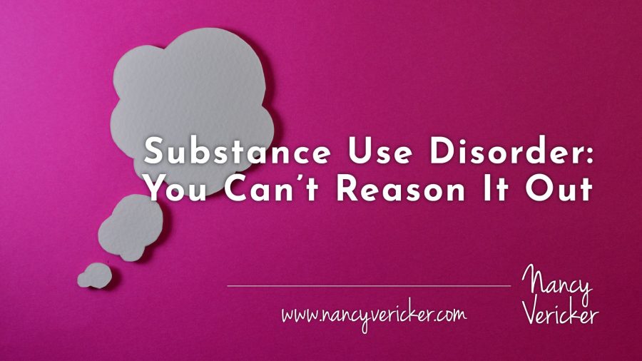 Substance Use Disorder: You Can’t Reason It Out