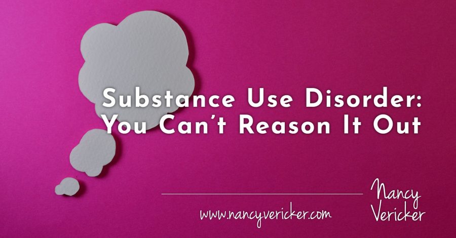 Substance Use Disorder: You Can’t Reason It Out