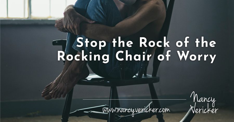 Stop the Rock of the Rocking Chair of Worry